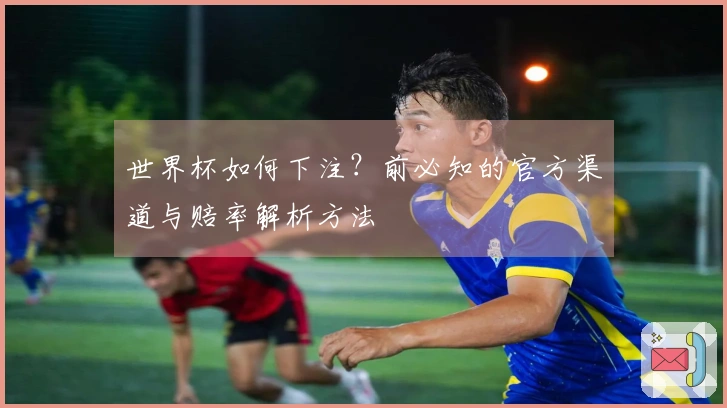 世界杯如何下注？前必知的官方渠道与赔率解析方法